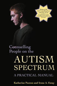 Title: Counselling People on the Autism Spectrum: A Practical Manual, Author: Katherine Paxton