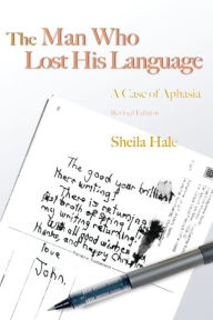 Title: The Man Who Lost his Language: A Case of Aphasia Revised Edition, Author: Sheila Hale
