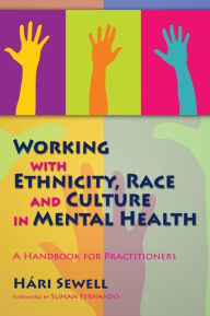 Title: Working with Ethnicity, Race and Culture in Mental Health: A Handbook for Practitioners, Author: H ri Sewell