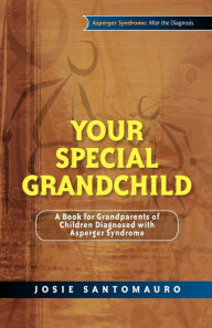 Title: Your Special Grandchild: A Book for Grandparents of Children Diagnosed with Asperger Syndrome, Author: Josie Santomauro