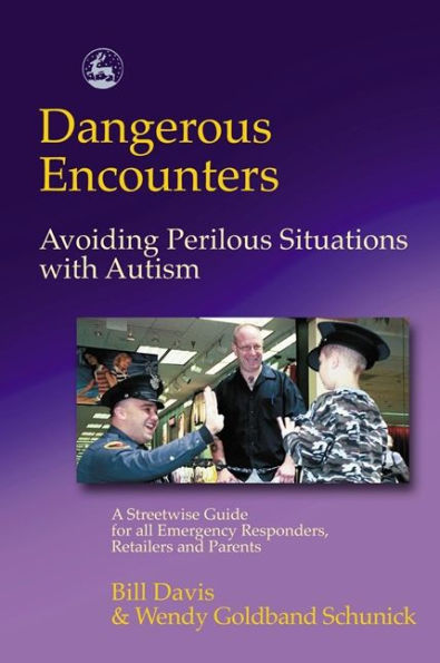 Dangerous Encounters - Avoiding Perilous Situations with Autism: A Streetwise Guide for all Emergency Responders, Retailers and Parents