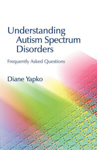 Title: Understanding Autism Spectrum Disorders: Frequently Asked Questions, Author: Diane Yapko