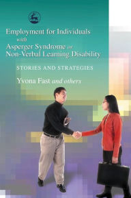Title: Employment for Individuals with Asperger Syndrome or Non-Verbal Learning Disability: Stories and Strategies, Author: Yvona Fast