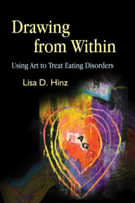 Title: Drawing from Within: Using Art to Treat Eating Disorders / Edition 1, Author: Lisa Hinz