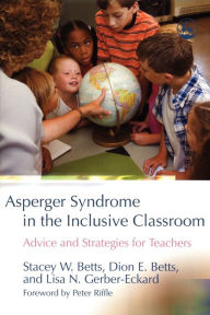 Title: Asperger Syndrome in the Inclusive Classroom: Advice and Strategies for Teachers, Author: Stacey W. Betts