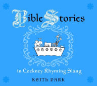 Title: Bible Stories in Cockney Rhyming Slang, Author: Keith Park