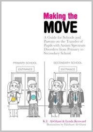 Title: Making the Move: A Guide for Schools and Parents on the Transfer of Pupils with Autism Spectrum Disorders (ASDs) from Primary to Secondary School, Author: Kay Al-Ghani