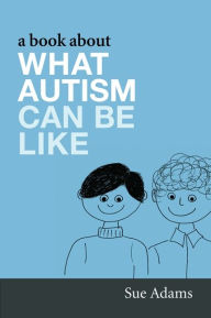 Title: A Book About What Autism Can Be Like, Author: Sue Adams