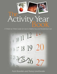 Title: The Activity Year Book: A Week by Week Guide for Use in Elderly Day and Residential Care, Author: Anni Bowden