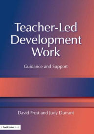 Title: Teacher-Led Development Work: Guidance and Support / Edition 1, Author: David Frost