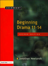 Title: Beginning Drama 11-14 / Edition 2, Author: Jonothan Neelands