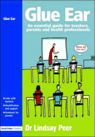 Title: Glue Ear: An essential guide for teachers, parents and health professionals, Author: Lindsay Peer