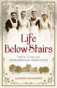 Life Below Stairs: True Lives of Edwardian Servants
