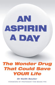 Title: An Aspirin a Day: The Wonder Drug That Could Save YOUR Life, Author: Dr Keith Souter