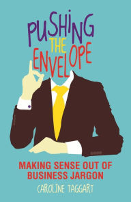 Title: Pushing the Envelope: Making Sense Out of Business Jargon, Author: Caroline Taggart