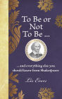 To Be Or Not To Be: And everything else you should know from Shakespeare