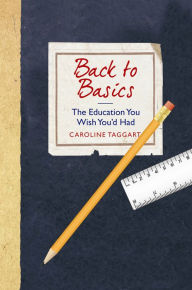 Title: Back to Basics: The Education You Wish You'd Had, Author: Caroline Taggart