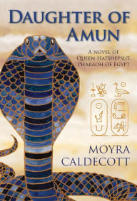 Title: Daughter of Amun: Queen Hatshepsut, Pharaoh of Egypt - A Novel, Author: Moyra Caldecott