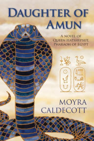 Title: Daughter of Amun: Queen Hatshepsut, Pharaoh of Egypt - A Novel, Author: Moyra Caldecott