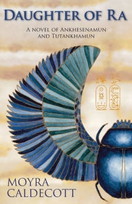 Title: Daughter of Ra: Ankhesenamun and Tutankhamun - A Novel, Author: Moyra Caldecott