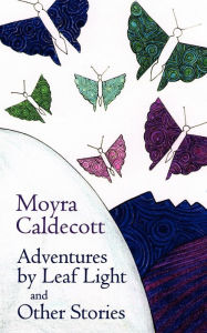 Title: Adventures by Leaf Light and Other Stories, Author: Moyra Caldecott