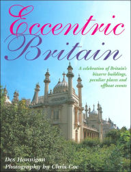 Eccentric Britain: A Guide to Britain's Bizarre Buildings, Peculiar Places and Offbeat Events
