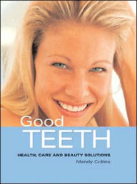 Good Teeth: Health, Care and Beauty Solutions