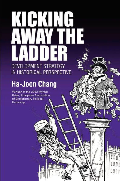 Kicking Away the Ladder: Development Strategy in Historical Perspective / Edition 1