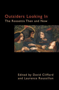 Title: Outsiders Looking In: The Rossettis Then and Now, Author: David Clifford