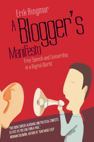 Title: A Blogger's Manifesto: Free Speech and Censorship in a Digital World, Author: Erik Ringmar