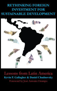 Title: Rethinking Foreign Investment for Sustainable Development: Lessons from Latin America, Author: Kevin P. Gallagher