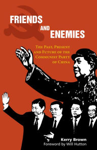 Title: Friends and Enemies: The Past, Present and Future of the Communist Party of China, Author: Kerry Brown