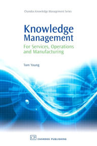 Knowledge Management for Services, Operations and Manufacturing: A Practitioners Guide