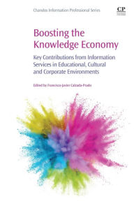 Title: Boosting the Knowledge Economy: Key Contributions from Information Services in Educational, Cultural and Corporate Environments, Author: Francisco Javier Calzada-Prado