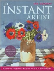 The Instant Artist: 40 Quick and Easy Projects That Teach You How to Draw and Paint