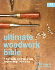 Ultimate Woodwork Bible: A Complete Reference with Step-by-Step Techniques