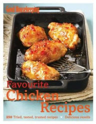 Favourite Chicken Recipes: 250 Tried, Tested, Trusted Recipes. by Good Housekeeping
