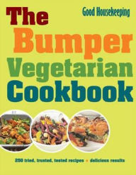 The Bumper Vegetarian Cookbook: 250 Tried, Tested, Trusted Recipes. by Good Housekeeping