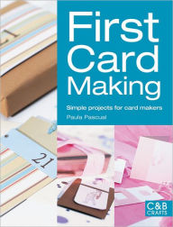 Title: First Card Making: Simple Projects for Card Makers, Author: Paula Pascual