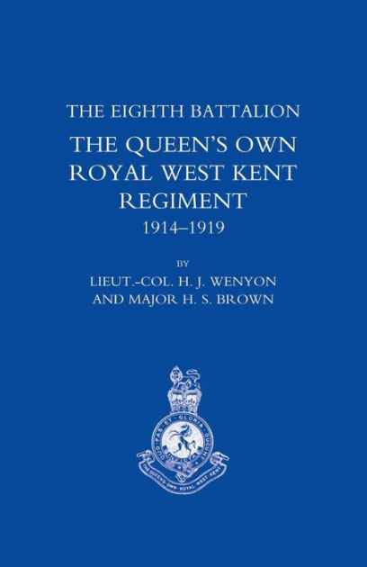 History Of The Eighth Battalion The Queen S Own Royal West Kent