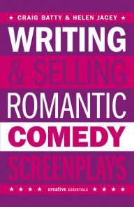Title: Writing & Selling Romantic Comedy Screenplays, Author: Craig Batty