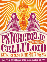 Title: Psychedelic Celluloid: British Pop Music in Film and TV 1965-1974, Author: Simon Matthews