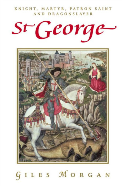 St George: Knight, Martyr, Patron Saint and Dragonslayer