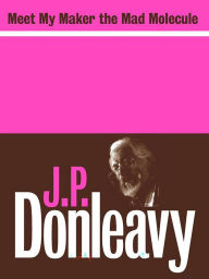 Title: Meet My Maker the Mad Molecule, Author: J. P. Donleavy