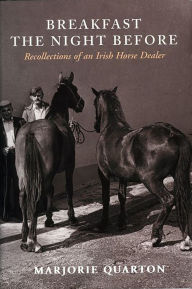 Title: Breakfast The Night Before: Recollections of an Irish Horse Dealer, Author: Marjorie Quarton