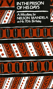 Title: In The Prison Of His Days: A Miscellany for Nelson Mandela on His 70th Birthday, Author: W. J. McCormack