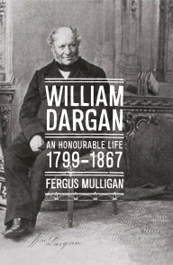 Title: William Dargan: An Honourable Life (1799 - 1867), Author: Fergus Mulligan