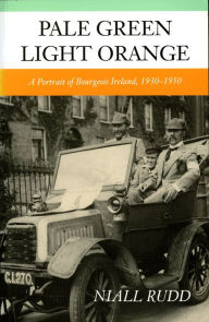 Title: Pale Green, Light Orange: Bourgeois Ireland, 1930-50, Author: Niall Rudd
