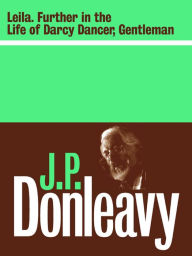 Title: Leila: Further in the Life and Destinies of Darcy Dancer, Gentleman, Author: J. P. Donleavy