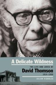 Title: A Delicate Wildness: The Life and Loves of David Thomson, 1914-1988, Author: Julian Vignoles
